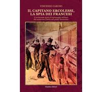 Il capitano Ercolessi, la spia dei francesi. L'avvincente storia di spiona...