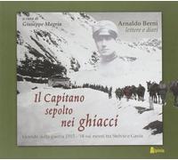 Il capitano sepolto nei ghiacci. Vicende della guerra 1915-'18 sui monti t...