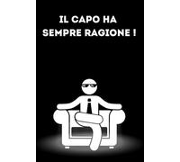 Il Capo Ha Sempre Ragione: Quaderno Divertente con pagine bianche a righe. Bel Regalo per un Collega. Capo. Umorismo da Ufficio.