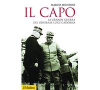 Il capo. La grande guerra del generale Luigi Cadorna