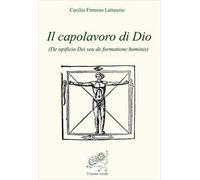 Il capolavoro di Dio (De opficio Dei seu de formatione hominis)