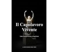 Il Capolavoro Vivente: Dalla Sopravvivenza al Significato