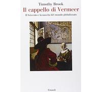 Il cappello di Vermeer. Il Seicento e la nascita del mondo globalizzato