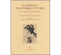 Il cappello tra storia e futuro. Alberto Lattuada e gli studenti del Polimoda. Ediz. italiana e inglese