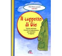 Il cappotto di Dio. Come animare incontri di adorazione per bambini e ragazzi