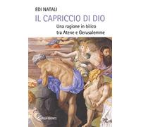 Il capriccio di Dio. Una ragione in bilico tra Atene e Gerusalemme