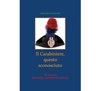 Il Carabiniere, questo sconosciuto. Un viaggio tra storia, sacrificio e umanità