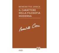 Il carattere della filosofia moderna - Croce Benedetto