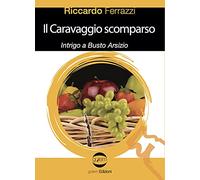 Il Caravaggio scomparso. Intrigo a Busto Arsizio