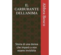IL CARBURANTE DELL'ANIMA: Storia di una donna che imparò a non essere invisibile