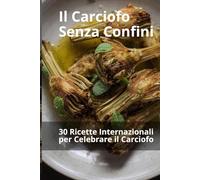 Il Carciofo Senza Confini: 30 Ricette Internazionali per Celebrare il Carciofo