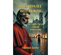 Il Cardinale Bellarmino. Storia di un grande inquisitore