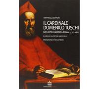 Il cardinale Domenico Toschi. Da Castellarano a Roma. 1535-1620 - Gardengh...