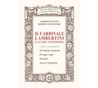Il cardinale Lambertini e altre commedie: Contiene i copioni integrali di - Il Cardinale Lambertini - Èl tropp è tropp - Pisuneint - Anca no l’espusiziòn