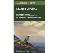 Il cardo e l'opuntia. Vita dei santi monaci Antonio il Romano, Elia il Giovane, Elia delle Grotte e Giovanni il Mietitore
