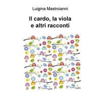 Il cardo, la viola e altri racconti