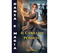 Il Carillon Perduto: Una Facile lettura dove la danza motiva bambini e ragazzi straordinari ad affrontare sfide con coraggio, accrescendo fiducia e ... realizzare i propri sogni con determinazione.