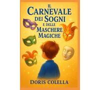 Il Carnevale dei Sogni e delle Maschere Magiche: Un racconto per bambini che insegna coraggio, autenticità e il valore delle emozioni