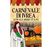 Il carnevale di Ivrea. Oltre alle arance c'è di più
