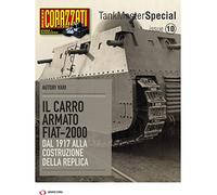 Il carro armato Fiat-2000. Dal 1917 alla costruzione della replica. Tank master special. Vol. 10