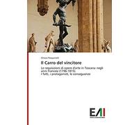 Il Carro del vincitore: Le requisizioni di opere d'arte in Toscana negli anni francesi (1796-1815). I fatti, i protagonisti, le conseguenze