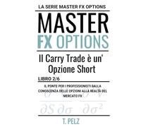 IL CARRY TRADE È UN'OPZIONE CORTA: SERIE MASTER FX OPTIONS MASTER OPZIONI SU VALUTE: 1