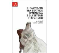 Il carteggio tra Beatrice d'Aragona e gli Estensi (1476-1508)