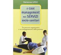 Il case management nei servizi socio-sanitari. Tra processi organizzativi e accompagnamento della persona