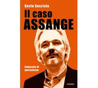Il caso Assange. Colpevole di giornalismo - Gosztola Kevin