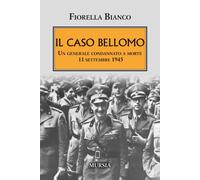Il caso Bellomo. Un generale condannato a morte 11 settembre 1945 - Bianco...