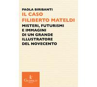Il caso Filiberto Mateldi. Misteri, futurismi e immagini di un grande illustratore del Novecento