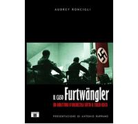 Libri Audrey Roncigli - Il Caso Furtwangler. Un Direttore D'Orchestra Sotto Il T
