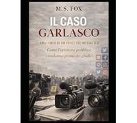 IL CASO GARLASCO: ANATOMIA DI UN PROCESSO MEDIATICO: Come l'opinione pubblica condanna prima dei giudici