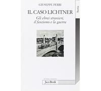 Il caso Lichtner. Gli ebrei stranieri, il fascismo e la guerra