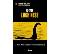 Il caso Loch Ness: La storia del mostro tra avvistamenti e scienza