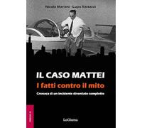 Il caso Mattei. I fatti contro il mito. Cronaca di un incidente diventato complotto