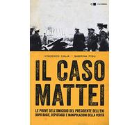 Il caso Mattei. Le prove dell’omicidio del presidente dell’Eni dopo bugie, depistaggi e manipolazioni della verità