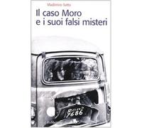 Il caso Moro e i suoi falsi misteri - Satta Vladimiro