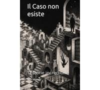 Il Caso non esiste: 12 storie incredibili