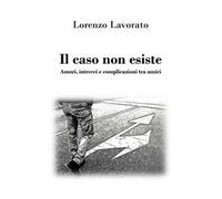 Il caso non esiste. Amori, intrecci e complicazioni tra amici