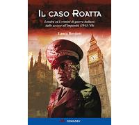 Il caso Roatta. Londra ed i crimini di guerra italiani: dalle accuse all'impunità (1943-'48)