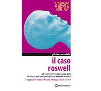 Il caso Roswell. Gli extraterrestri sono già qui? Inchiesta sull'UFO precipitato nel Nuovo Messico