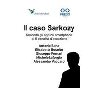 Il caso Sarkozy. Secondo gli appunti smartphone di 5 penalisti d'eccezione