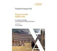 Il caso serio della vita. La morale cristiana tra autonomia e libertà del dono