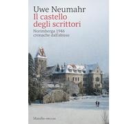 Libri Neumahr Uwe - Il Castello Degli Scrittori. Norimberga 1946, Cronache Dall'
