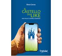 Il castello dei like. Mio figlio è sempre connesso - Carcea Elena