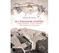 Il castello di Anticoli. Dalle origini al XIX secolo tra storia e leggenda