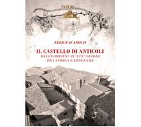 Il castello di Anticoli. Dalle origini al XIX secolo tra storia e leggenda
