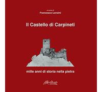 Il castello di Carpineti. Mille anni di storia nella pietra