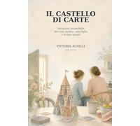 Il castello di carte: Istruzioni imperfette per una madre, una figlia e le loro paure